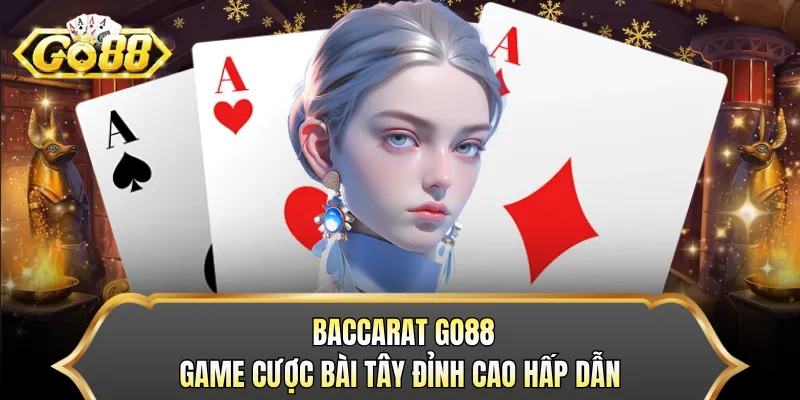 Baccarat GO88 - Game Cược Bài Tây Đỉnh Cao Hấp Dẫn