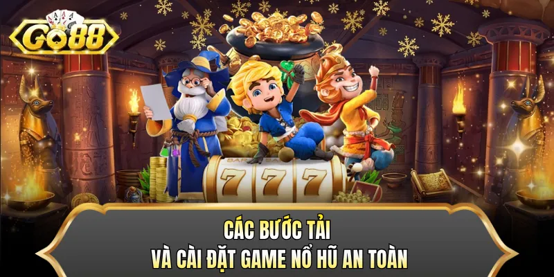 Các bước tải và cài đặt game nổ hũ an toàn