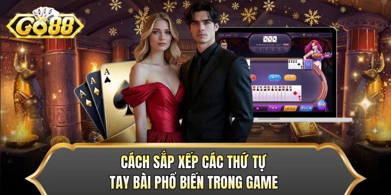 Cách sắp xếp các thứ tự tay bài phổ biến trong game