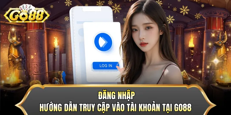 Đăng Nhập - Hướng Dẫn Truy Cập Vào Tài Khoản Tại GO88