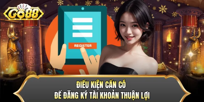 Điều kiện cần có để đăng ký tài khoản thuận lợi