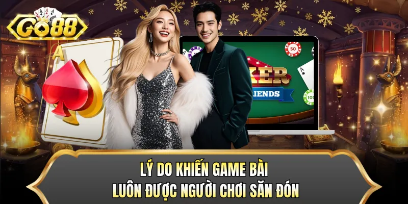 Lý do khiến game bài luôn được người chơi săn đón