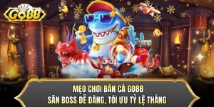 Mẹo Chơi Bắn Cá GO88 - Săn Boss Dễ Dàng, Tối Ưu Tỷ Lệ Thắng