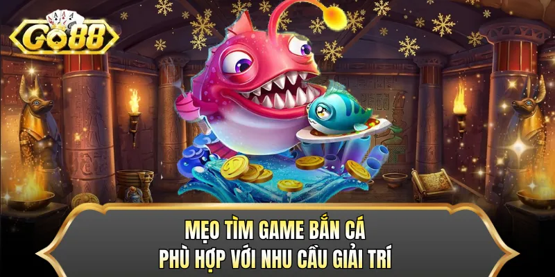 Mẹo tìm game bắn cá phù hợp với nhu cầu giải trí