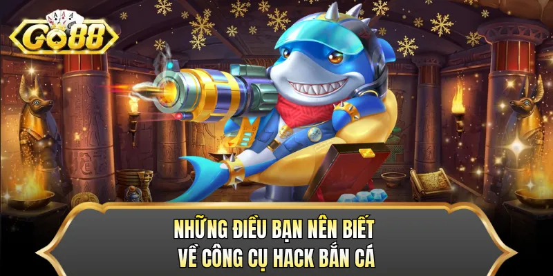 Những điều bạn nên biết về công cụ hack bắn cá