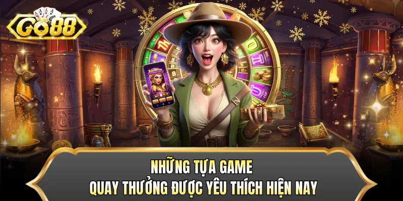 Những tựa game quay thưởng được yêu thích hiện nay