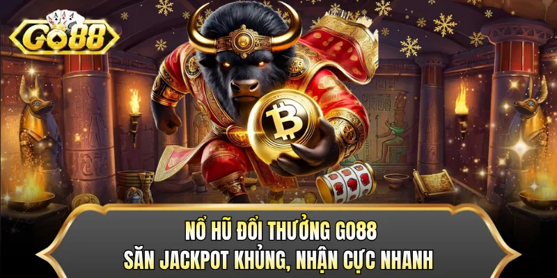 Nổ Hũ Đổi Thưởng GO88 - Săn Jackpot Khủng, Nhận Cực Nhanh
