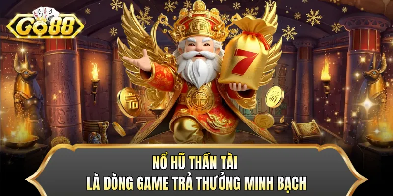 Nổ hũ thần tài là dòng game trả thưởng minh bạch