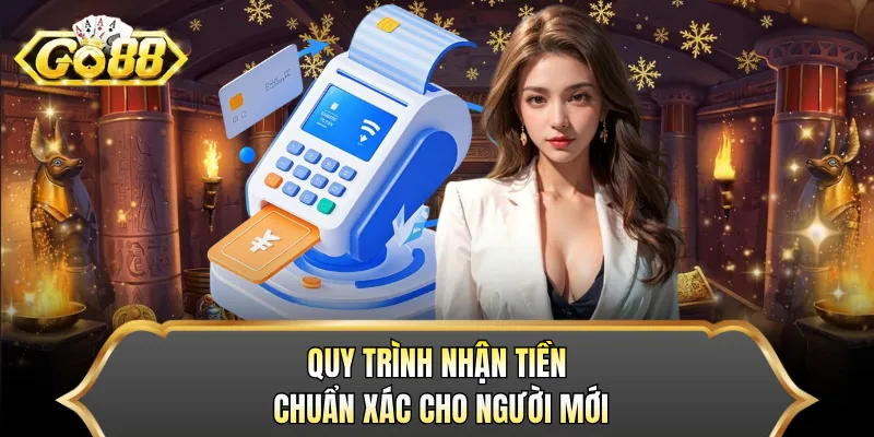 Quy trình nhận tiền chuẩn xác cho người mới