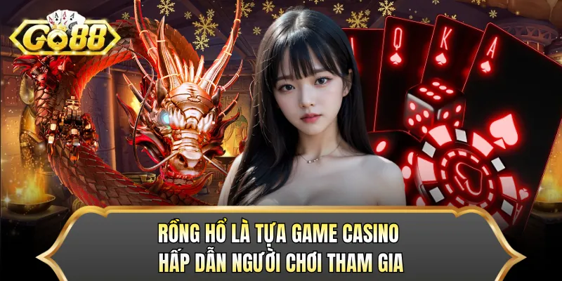 Rồng Hổ là tựa game casino hấp dẫn người chơi tham gia
