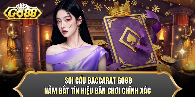 Soi Cầu Baccarat GO88 - Nắm Bắt Tín Hiệu Bàn Chơi Chính Xác