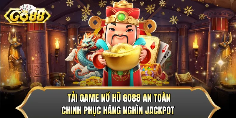 Tải Game Nổ Hũ GO88 An Toàn - Chinh Phục Hàng Nghìn Jackpot
