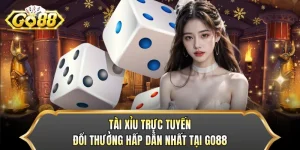 Tài Xỉu Trực Tuyến Đổi Thưởng Hấp Dẫn Nhất Tại GO88