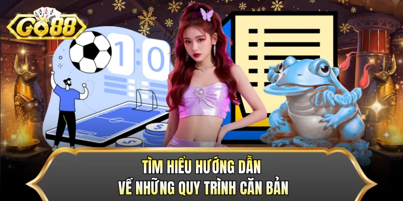 Tìm hiểu hướng dẫn về những quy trình căn bản