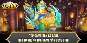 Top Game Bắn Cá GO88 - Quy Tụ Những Tựa Game Săn Boss Đỉnh