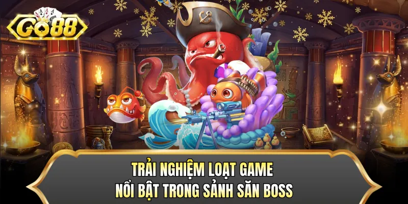 Trải nghiệm loạt game nổi bật trong sảnh săn boss