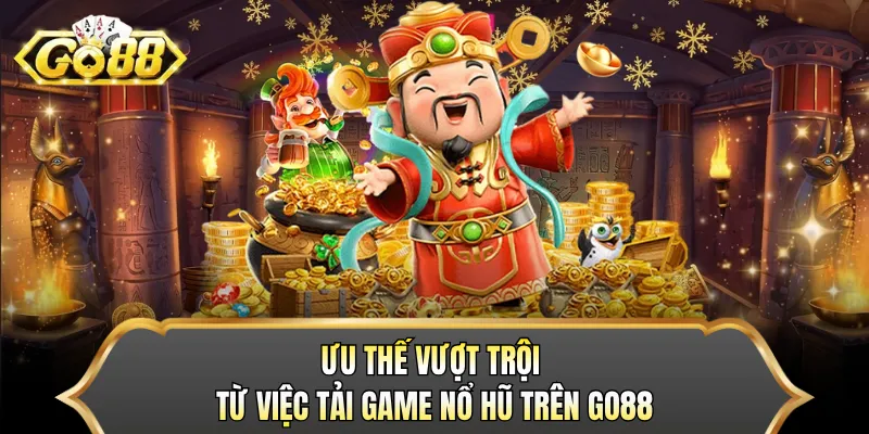 Ưu thế vượt trội từ việc tải game nổ hũ trên GO88